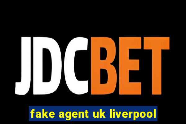 fake agent uk liverpool